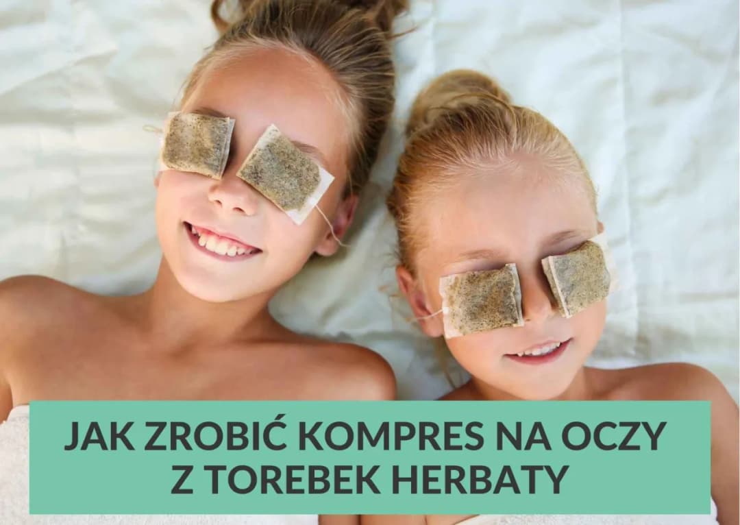 Najlepsze herbaty na okład na oczy: jak zrobić i dlaczego warto