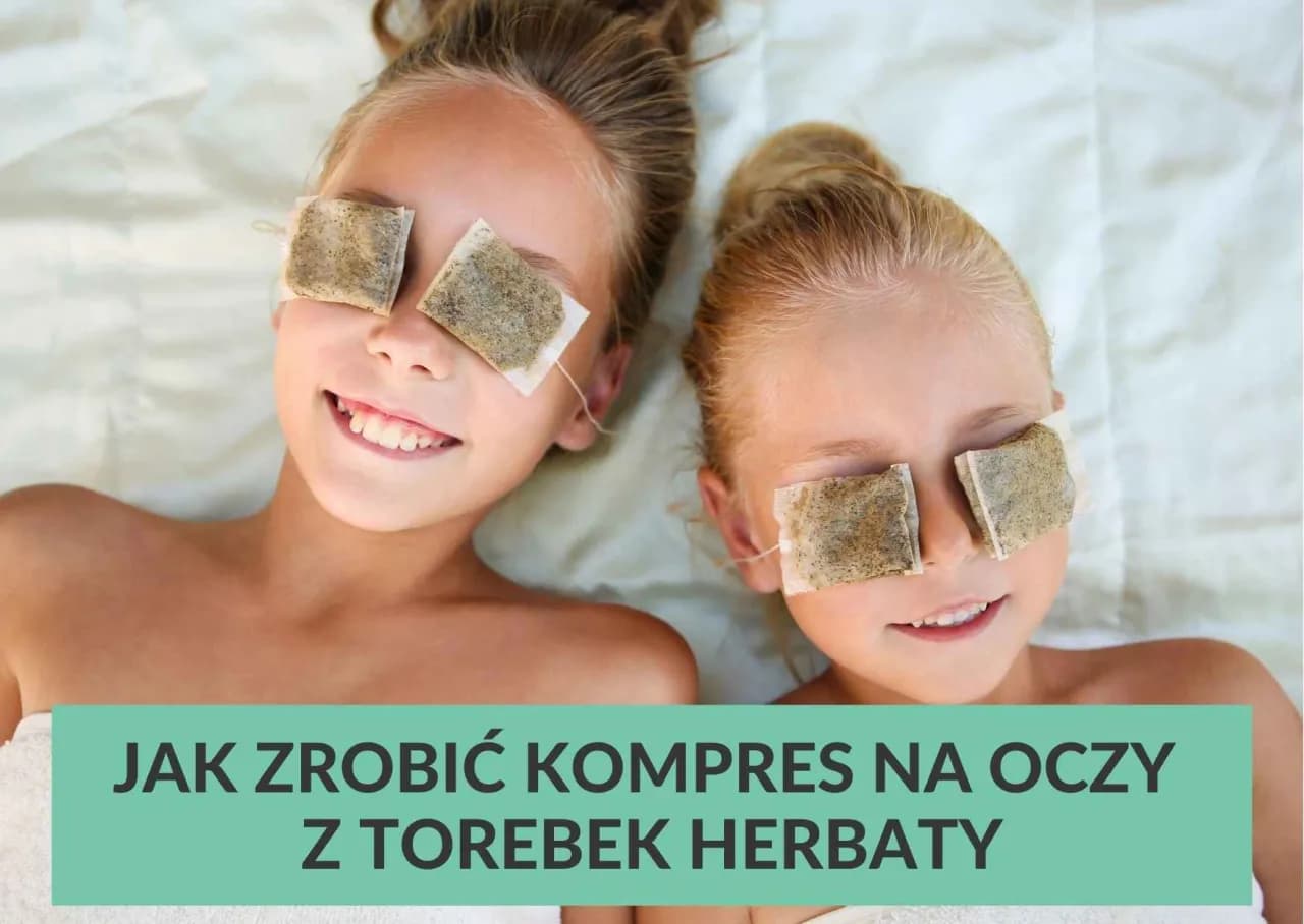 Najlepsze herbaty na okład na oczy: jak zrobić i dlaczego warto